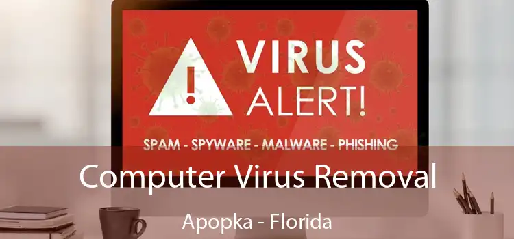 Computer Virus Removal Apopka - Florida