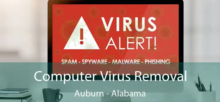 Computer Virus Removal Auburn - Alabama