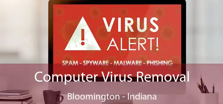 Computer Virus Removal Bloomington - Indiana