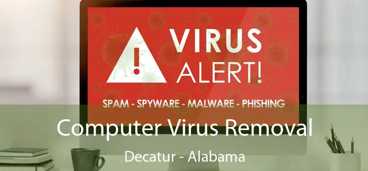 Computer Virus Removal Decatur - Alabama