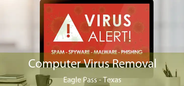 Computer Virus Removal Eagle Pass - Texas