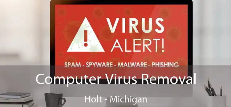 Computer Virus Removal Holt - Michigan