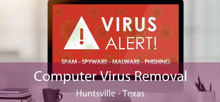 Computer Virus Removal Huntsville - Texas
