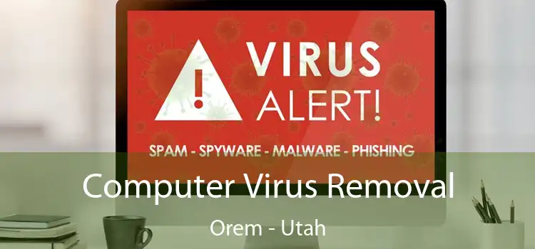 Computer Virus Removal Orem - Utah