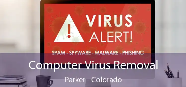 Computer Virus Removal Parker - Colorado