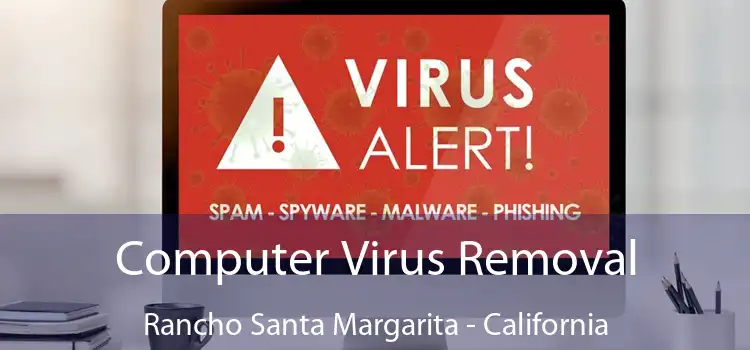 Computer Virus Removal Rancho Santa Margarita - California