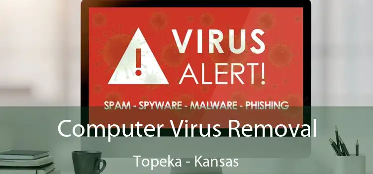 Computer Virus Removal Topeka - Kansas