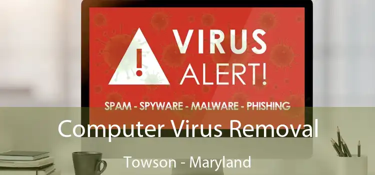 Computer Virus Removal Towson - Maryland