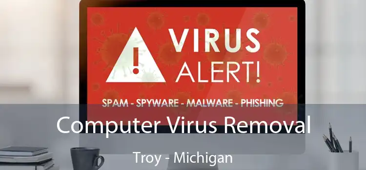 Computer Virus Removal Troy - Michigan