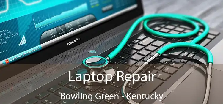 Laptop Repair Bowling Green - Kentucky