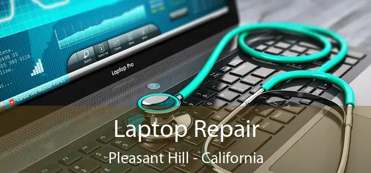 Laptop Repair Pleasant Hill - California